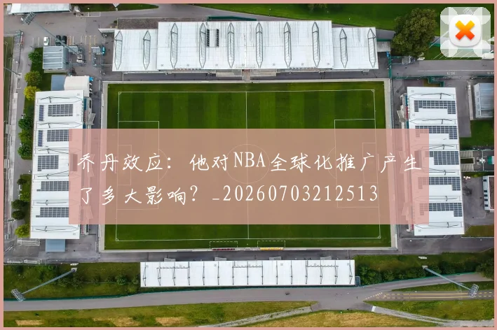 乔丹效应：他对NBA全球化推广产生了多大影响？_20260703212513