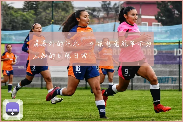 屏幕外的汗水!中东电竞冠军不为人知的训练日常!