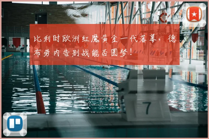 比利时欧洲红魔黄金一代落幕,德布劳内告别战能否圆梦!
