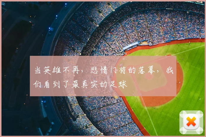 当英雄不再，悲情门将的落幕，我们看到了最真实的足球