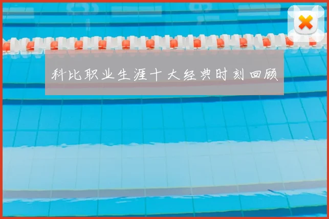 科比职业生涯十大经典时刻回顾
