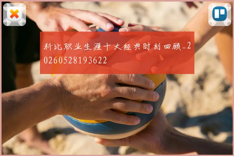 科比职业生涯十大经典时刻回顾_20260528193622