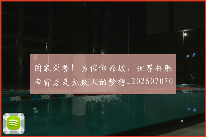 国家荣誉!为信仰而战,世界杯胜率背后是无数人的梦想_20260707013435