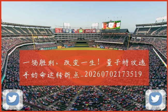 一场胜利,改变一生!量子特攻选手的命运转折点_20260702173519